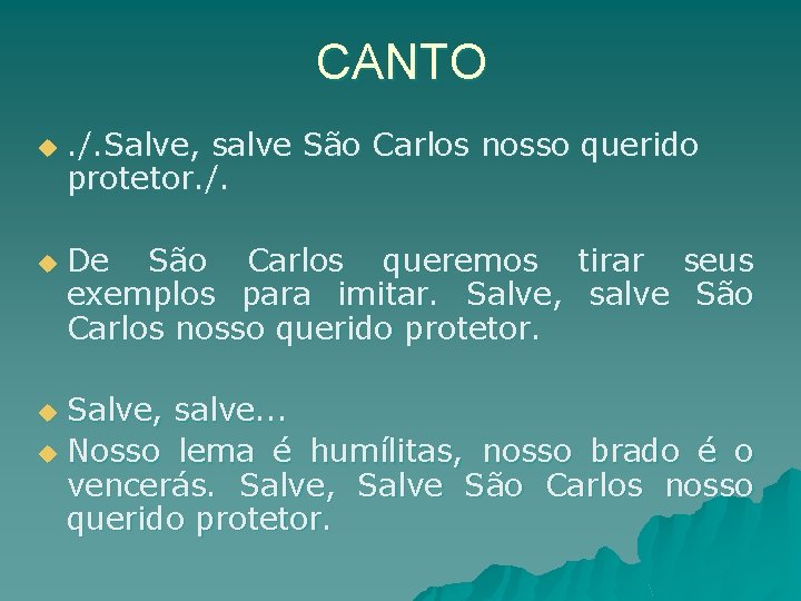 CANTO u u . /. Salve, salve São Carlos nosso querido protetor. /. De