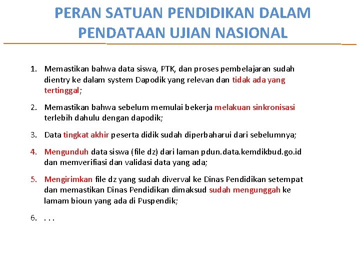 PERAN SATUAN PENDIDIKAN DALAM PENDATAAN UJIAN NASIONAL 1. Memastikan bahwa data siswa, PTK, dan