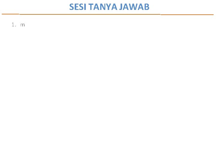 SESI TANYA JAWAB 1. m 