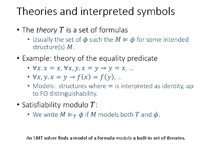 Theories and interpreted symbols • An SMT solver finds a model of a formula