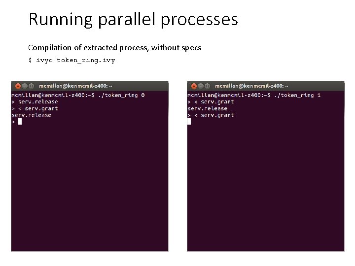 Running parallel processes Compilation of extracted process, without specs $ ivyc token_ring. ivy 