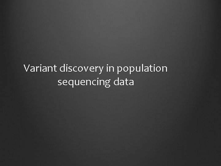 Variant discovery in population sequencing data 