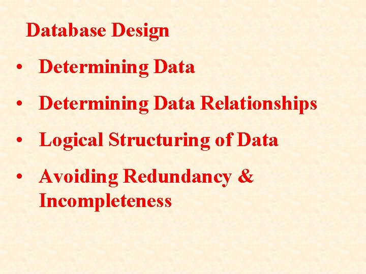 Database Design • Determining Data Relationships • Logical Structuring of Data • Avoiding Redundancy