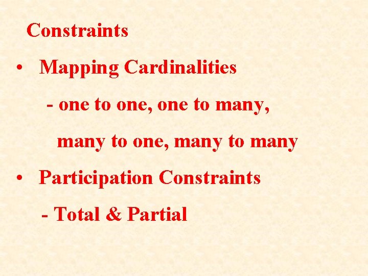 Constraints • Mapping Cardinalities - one to one, one to many, many to one,