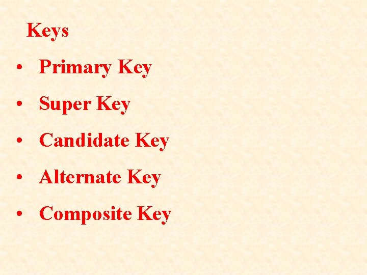 Keys • Primary Key • Super Key • Candidate Key • Alternate Key •