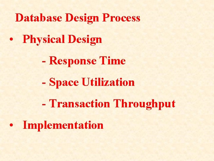 Database Design Process • Physical Design - Response Time - Space Utilization - Transaction