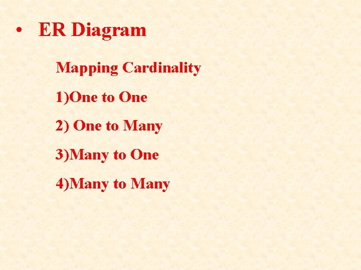  • ER Diagram Mapping Cardinality 1)One to One 2) One to Many 3)Many
