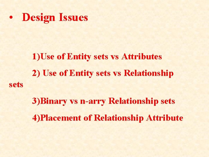  • Design Issues 1)Use of Entity sets vs Attributes 2) Use of Entity