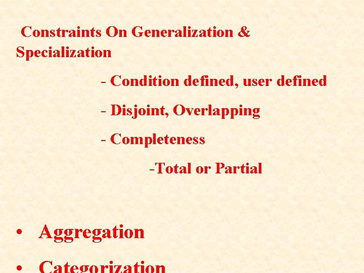 Constraints On Generalization & Specialization - Condition defined, user defined - Disjoint, Overlapping -
