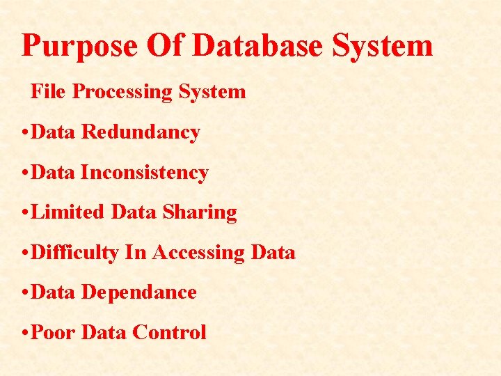 Purpose Of Database System File Processing System • Data Redundancy • Data Inconsistency •