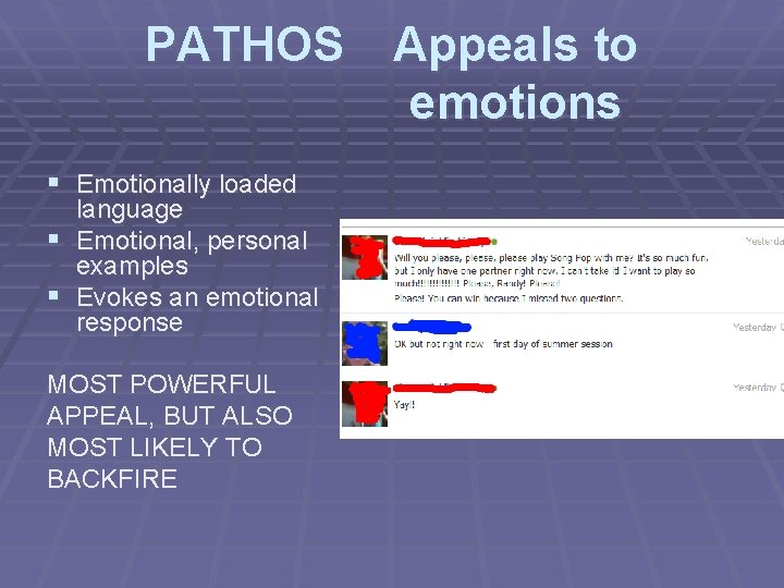 PATHOS Appeals to emotions § Emotionally loaded language § Emotional, personal examples § Evokes