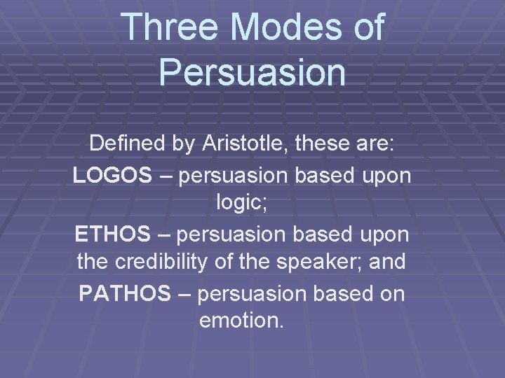 Three Modes of Persuasion Defined by Aristotle, these are: LOGOS – persuasion based upon