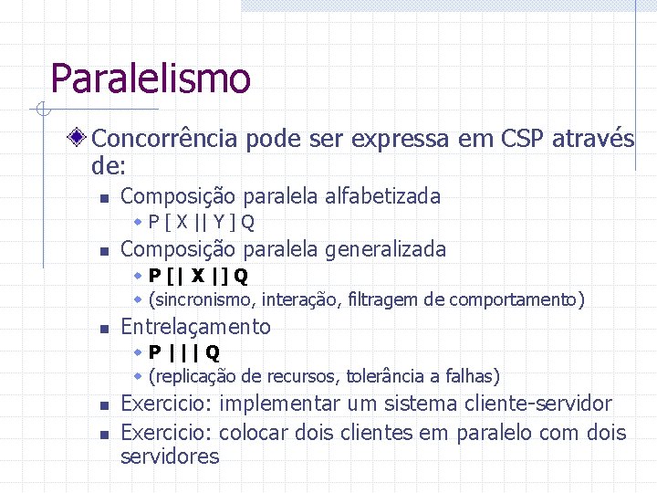 Paralelismo Concorrência pode ser expressa em CSP através de: n Composição paralela alfabetizada w