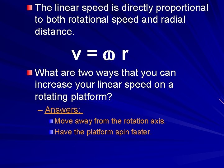 The linear speed is directly proportional to both rotational speed and radial distance. v=wr