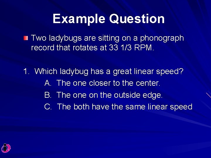 Example Question Two ladybugs are sitting on a phonograph record that rotates at 33