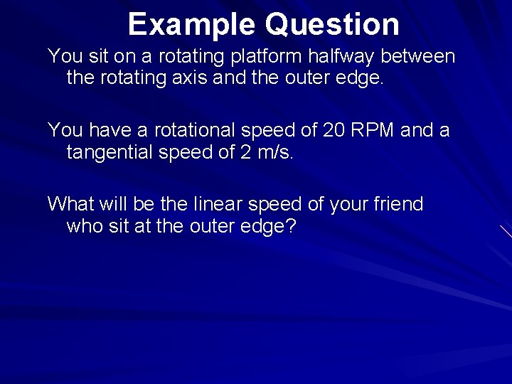 Example Question You sit on a rotating platform halfway between the rotating axis and
