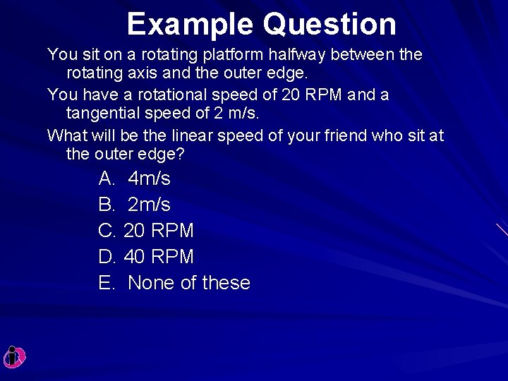 Example Question You sit on a rotating platform halfway between the rotating axis and