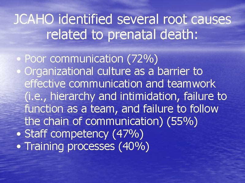 JCAHO identified several root causes related to prenatal death: • Poor communication (72%) • JCAHO identified several root causes related to prenatal death: • Poor communication (72%) •