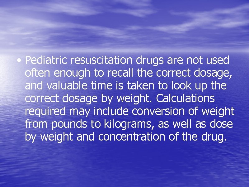• Pediatric resuscitation drugs are not used often enough to recall the correct • Pediatric resuscitation drugs are not used often enough to recall the correct