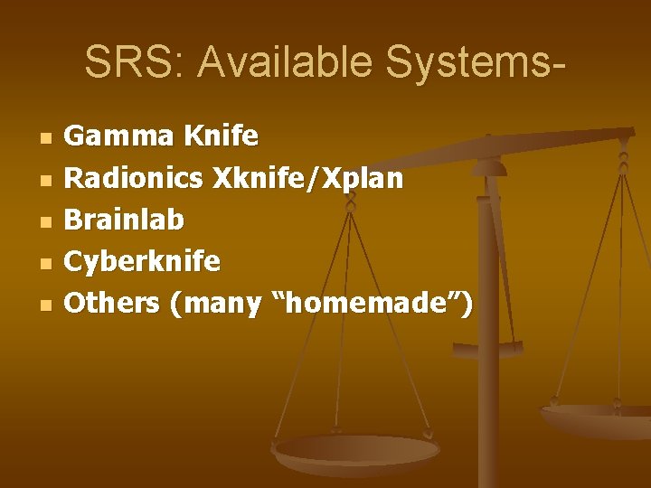SRS: Available Systemsn n n Gamma Knife Radionics Xknife/Xplan Brainlab Cyberknife Others (many “homemade”)