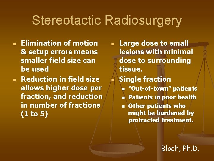 Stereotactic Radiosurgery n n Elimination of motion & setup errors means smaller field size