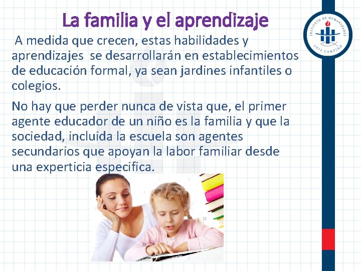 La familia y el aprendizaje A medida que crecen, estas habilidades y aprendizajes se