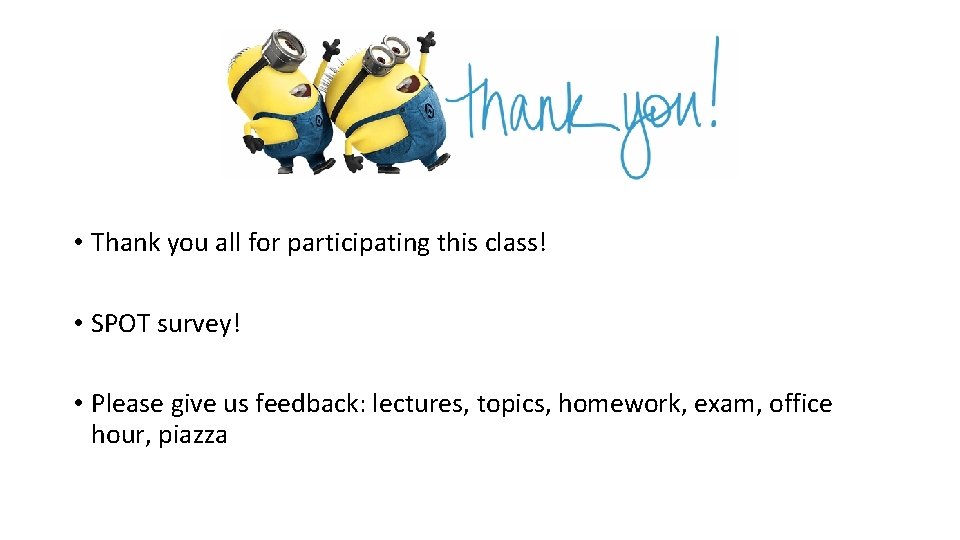  • Thank you all for participating this class! • SPOT survey! • Please