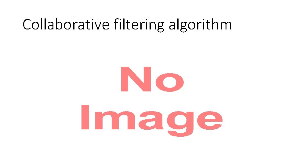 Collaborative filtering algorithm • 