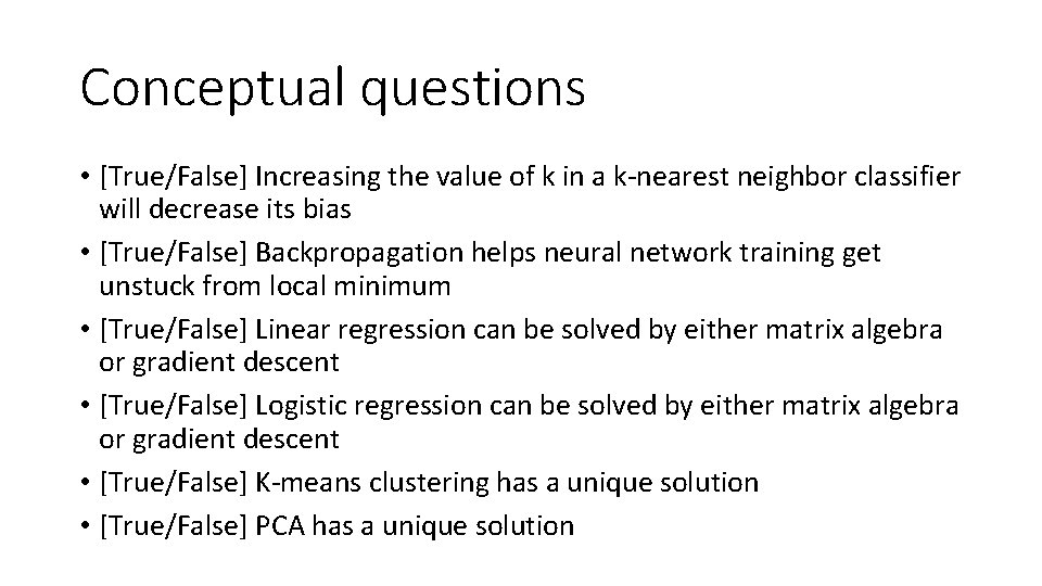 Conceptual questions • [True/False] Increasing the value of k in a k-nearest neighbor classifier