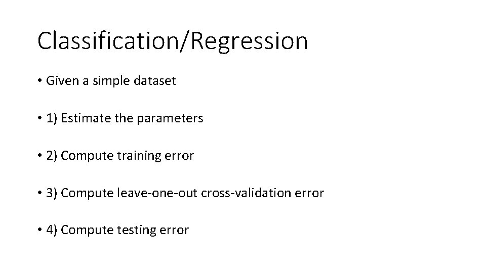 Classification/Regression • Given a simple dataset • 1) Estimate the parameters • 2) Compute