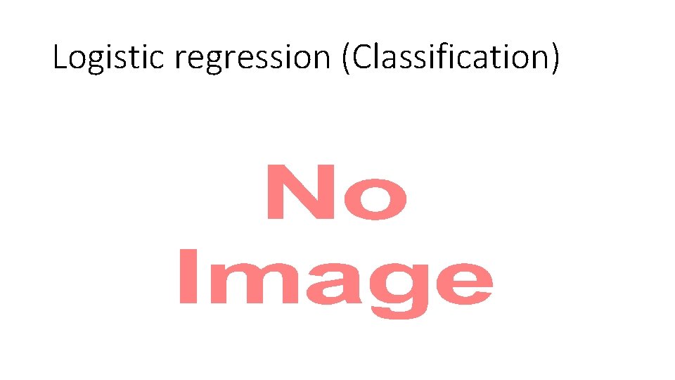 Logistic regression (Classification) • 