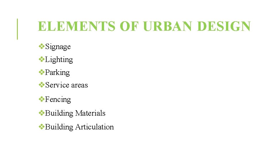 ELEMENTS OF URBAN DESIGN Signage Lighting Parking Service areas Fencing Building Materials Building Articulation ELEMENTS OF URBAN DESIGN Signage Lighting Parking Service areas Fencing Building Materials Building Articulation