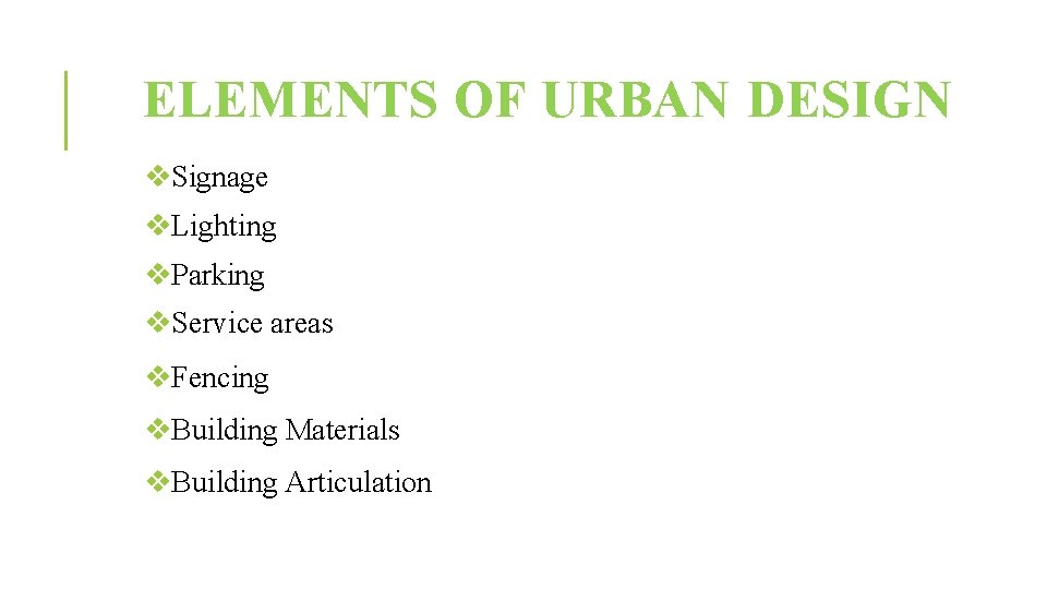 ELEMENTS OF URBAN DESIGN Signage Lighting Parking Service areas Fencing Building Materials Building Articulation