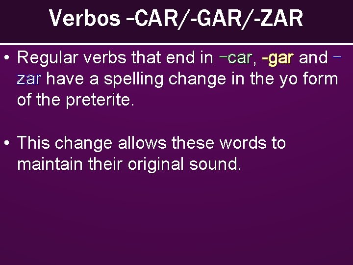 Verbos –CAR/-GAR/-ZAR • Regular verbs that end in –car, -gar and – zar have Verbos –CAR/-GAR/-ZAR • Regular verbs that end in –car, -gar and – zar have