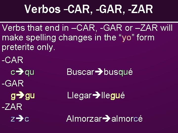 Verbos –CAR, -GAR, -ZAR Verbs that end in –CAR, -GAR or –ZAR will make