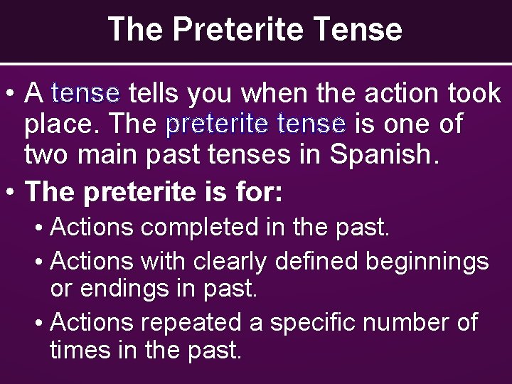 The Preterite Tense • A tense tells you when the action took place. The The Preterite Tense • A tense tells you when the action took place. The