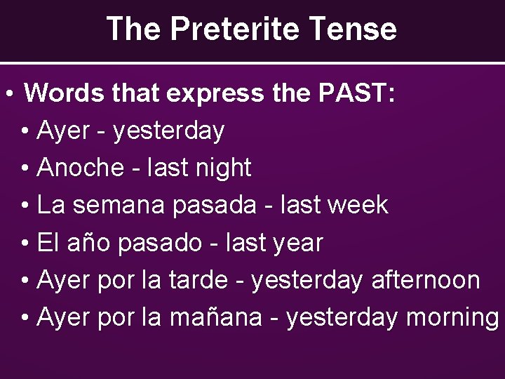 The Preterite Tense • Words that express the PAST: • Ayer - yesterday •
