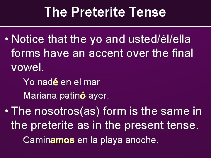 The Preterite Tense • Notice that the yo and usted/él/ella forms have an accent