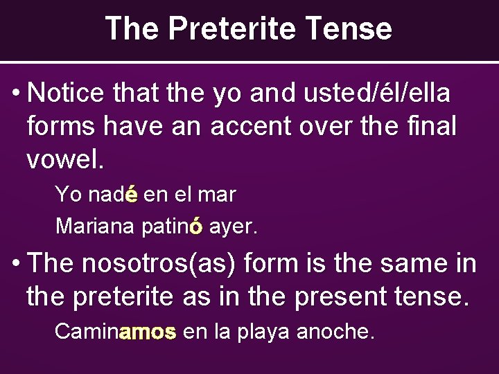 The Preterite Tense • Notice that the yo and usted/él/ella forms have an accent The Preterite Tense • Notice that the yo and usted/él/ella forms have an accent