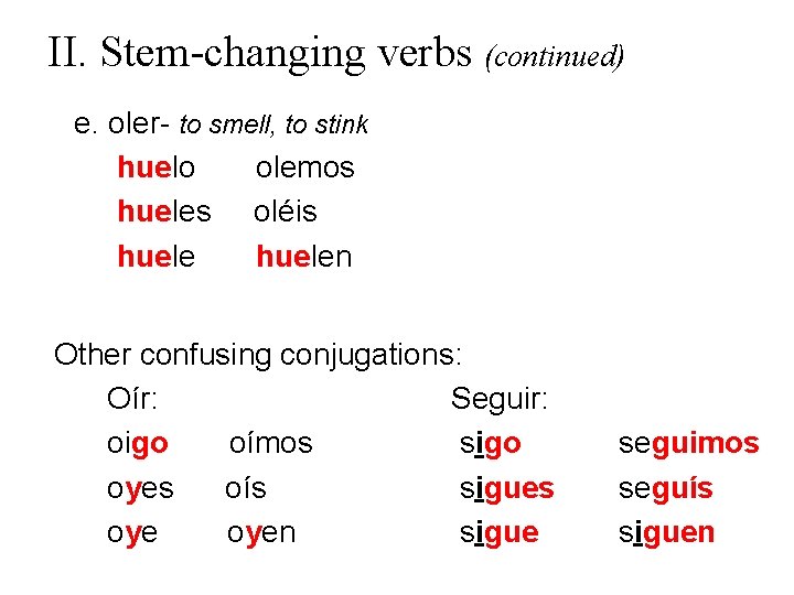 II. Stem-changing verbs (continued) e. oler- to smell, to stink huelo olemos hueles oléis