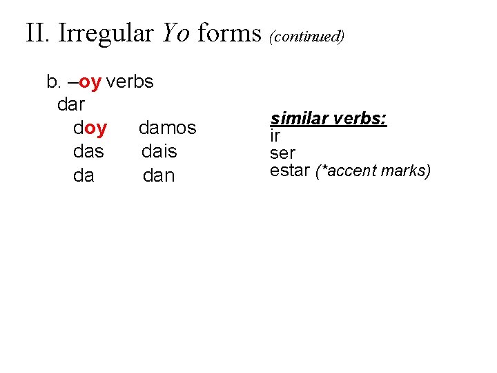 II. Irregular Yo forms (continued) b. –oy verbs dar doy damos dais da dan