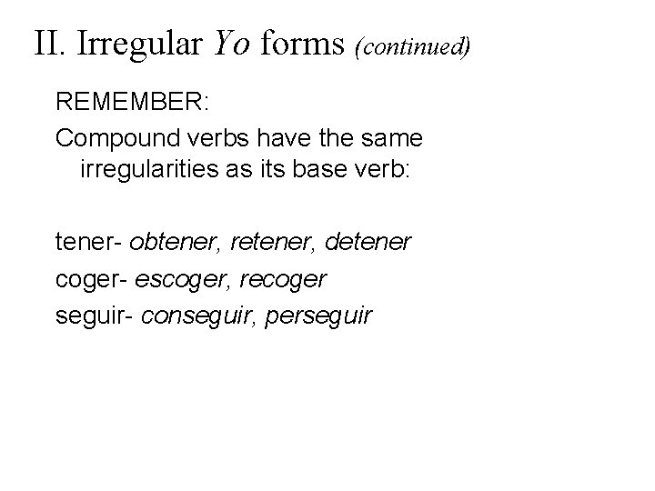 II. Irregular Yo forms (continued) REMEMBER: Compound verbs have the same irregularities as its