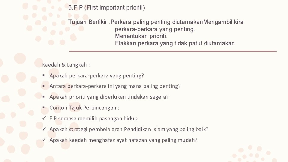 5. FIP (First important prioriti) Tujuan Berfikir : Perkara paling penting diutamakan. Mengambil kira