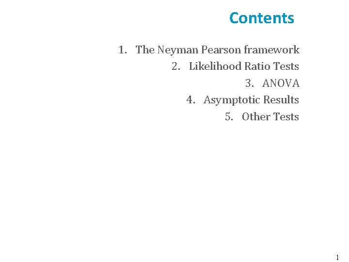 Contents 1. The Neyman Pearson framework 2. Likelihood Ratio Tests 3. ANOVA 4. Asymptotic