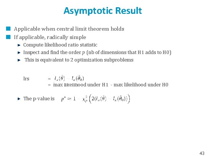 Asymptotic Result Applicable when central limit theorem holds If applicable, radically simple Compute likelihood