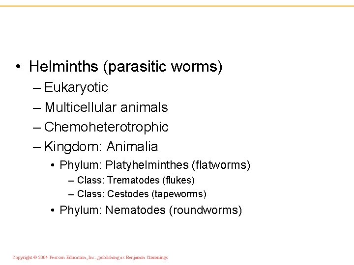  • Helminths (parasitic worms) – Eukaryotic – Multicellular animals – Chemoheterotrophic – Kingdom: