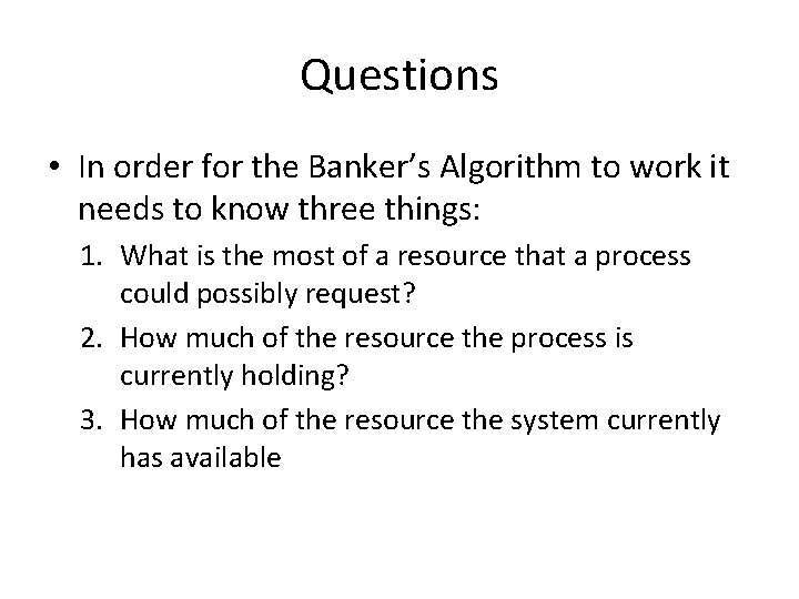 Questions • In order for the Banker’s Algorithm to work it needs to know