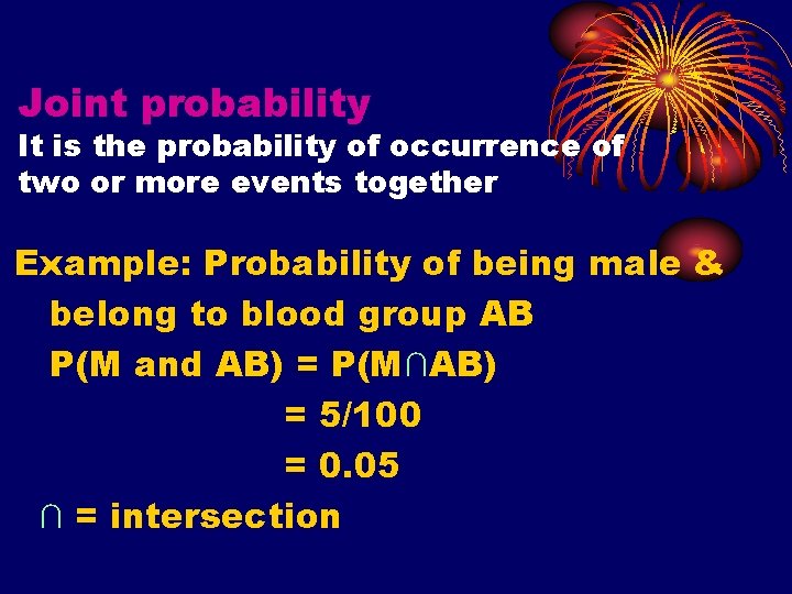 Joint probability It is the probability of occurrence of two or more events together