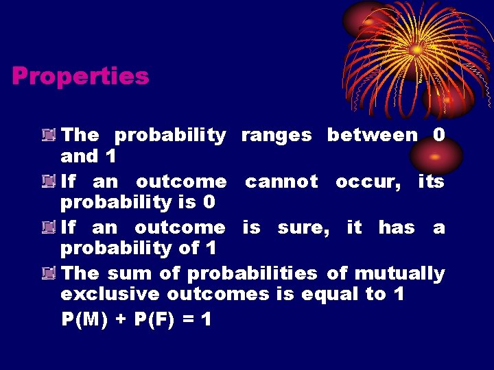 Properties The probability ranges between 0 and 1 If an outcome cannot occur, its