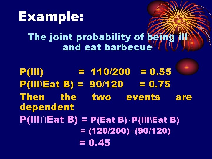 Example: The joint probability of being ill and eat barbecue P(Ill) = 110/200 =